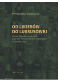 Od likierów do luksusowej  historia i leksykon produktów Lubuskiej Wytwórni Wódek Gatunkowych w Zielonej Górze