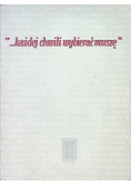 "...każdej chwili wybierać muszę"