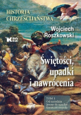 Historia chrześcijaństwa. Świętości, upadki i nawrócenia Tom 1
