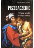 Przebaczenie. 40 dni walki o twoje serce