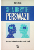 Siła ukrytej perswazji Jak przekonać każdego, w każdym miejscu, w każdej sytuacji