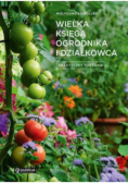 Wielka księga ogrodnika i działkowca Praktyczny poradnik