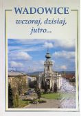 Wadowice wczoraj dzisiaj jutro