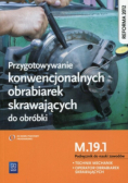 Przygotowywanie konwencjonalnych obrabiarek skrawających do obróbki Podręcznik do nauki zawodów M.19.1 Technik mechanik Operator obrabiarek skrawających