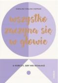 Wszystko zaczyna się w głowie a kończy