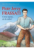 Piotr Jerzy Frassati. Coraz wyżej... aż do nieba!