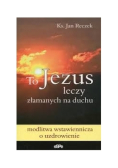 To Jezus leczy złamanych na duchu