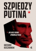 Szpiedzy Putina Jak ludzie Kremla opanowują Polskę