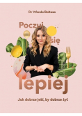 Poczuj się lepiej Poczuj się lepiej. Jak dobrze jeść, by dobrze żyć
