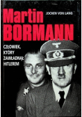 Martin Bormann człowiek który zawładnął Hitlerem