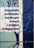 Diagnostyka profilaktyka socjoterapia w teorii i praktyce pedagogicznej