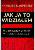 Jak ja to widziałem wspomnienia z życia w trzech ustrojach