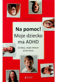Na pomoc! Moje dziecko ma ADHD 10 lekcji, dzięki którym przetrwasz