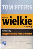 Małe wielkie sprawy 163 sposoby osiągania doskonałości w biznesie