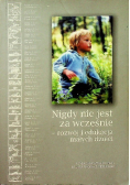 Nigdy nie jest za wcześnie - rozwój i edukacja małych dzieci