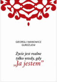 Życie jest realne tylko wtedy, gdy Ja jestem