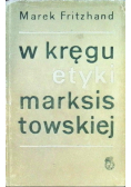 W kręgu etyki marksistowskiej szkice i polemiki etyczne