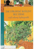 Jak uprawiać rośliny bez ziemi