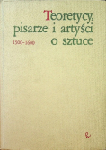 Teoretycy pisarze i artyści o sztuce  1500 - 1600