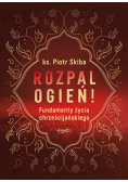 Rozpal ogień! Fundamenty życia chrześcijańskiego