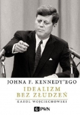 Johna F. Kennedy'ego Idealizm bez złudzeń