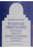 Wychowanie chrześcijańskie w nauczaniu i praktyce kościoła katolickiego