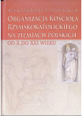 Organizacja Kościoła Rzymskokatolickiego na ziemiach polskich od X do XXI wieku