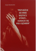 "Przyjdźcie do mnie wszyscy, którzy... uginacie się pod ciężarem"