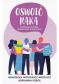 Oswoić raka Inspirujące historie i przewodnik po emocjach