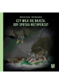 Czy wilk się najeża, gdy spotka nietoperza?