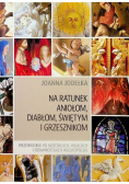 Na ratunek aniołom diabłom świętym i grzesznikom