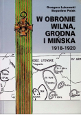 W obronie Wilna Grodna i Mińska 1918 do 1920