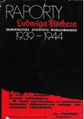 Raporty Ludwiga Fischera gubernatora Dystryktu Warszawskiego 1939-1944