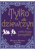 Tylko dla dziewczyn Wielka księga pomysłów