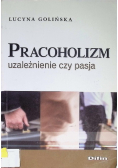 Pracoholizm Uzależnienie czy pasja
