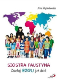 Siostra Faustyna Zaufaj Bogu już dziś