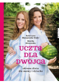 Uczta dla dwojga Zdrowa dieta dla mamy i dziecka