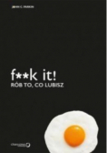 F * *k it Rób to co lubisz