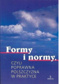 Formy i normy Czyli poprawna polszczyzna w praktyce