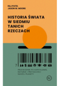 Historia świata w siedmiu tanich rzeczach Przewodnik po kapitalizmie, naturze i przyszłości naszej planety