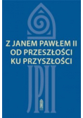 Z Janem Pawłem II od przeszłości ku przyszłości