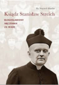 Ks .Stanislaw Streich. Błogosławiony męczennik za wiarę.