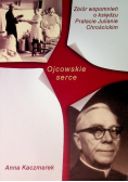 Ojcowskie serce Zbiór wspomnień o księdzu Prałacie Julianie Chrościckim
