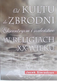 Od kultu do zbrodni Ekscentryzm i szaleństwo w religiach XX wieku