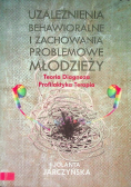 Uzależnienia behawioralne i zachowania problemowe młodzieży. Teoria, diagnoza, profilaktyka, terapia