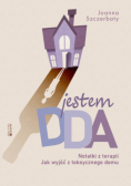 Jestem DDA Notatki z terapii. Jak wyjść z toksycznego domu
