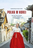 Polka w Korei Jak się żyje w kraju K popu, Kimchi i Samsunga