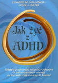 Jak żyć z ADHD Nadpobudliwość psychoruchowa z zaburzeniami uwagi w świetle najnowszych badań