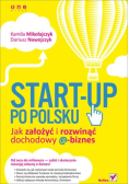 Start up po polsku Jak założyć i rozwinąć dochodowy e biznes