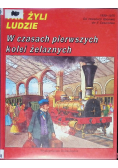 Tak żyli ludzie W czasach pierwszych kolei żelaznych